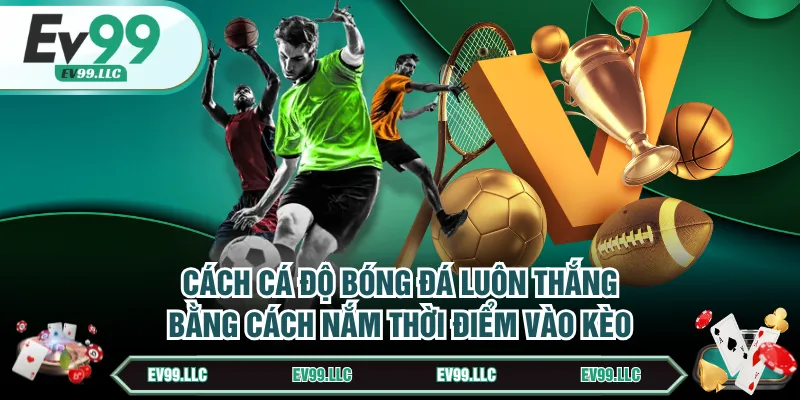 5 Cách Cá Độ Bóng Đá Luôn Thắng Với Mức Hiệu Quả 80% 2 Cách cá độ bóng đá luôn thắng bằng cách nắm thời điểm vào kèo
